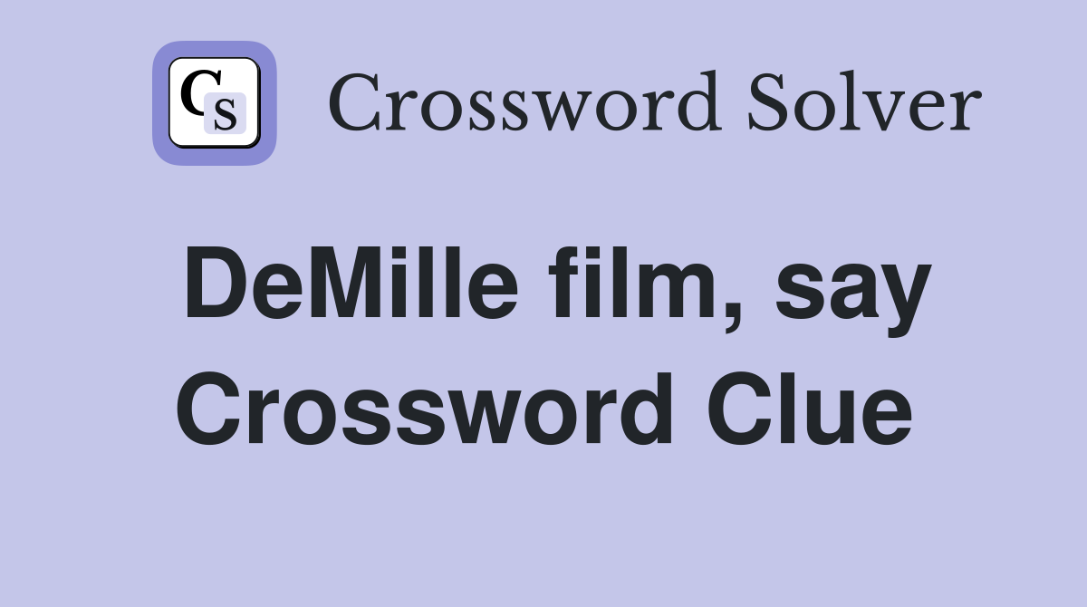 DeMille film, say Crossword Clue