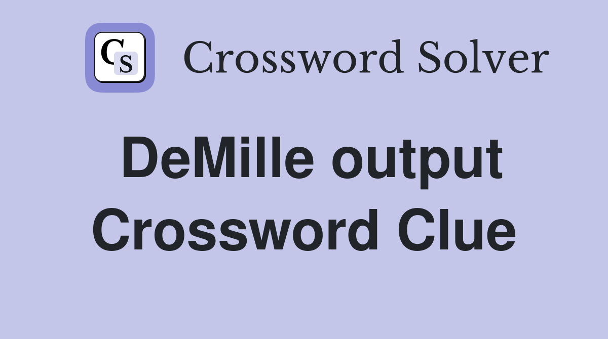DeMille output Crossword Clue