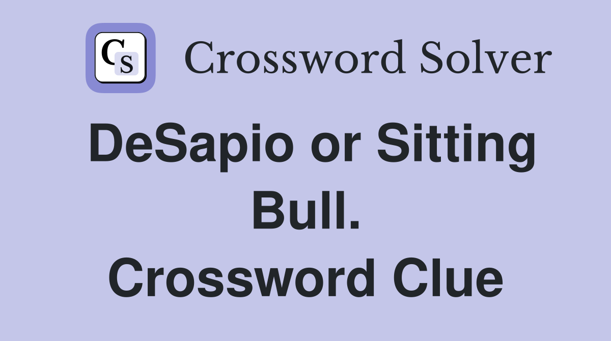 DeSapio or Sitting Bull. Crossword Clue