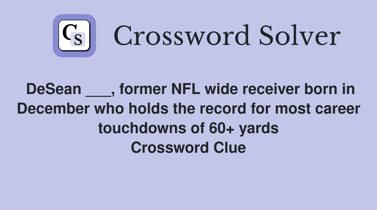 DeSean ___, former NFL wide receiver born in December who holds the record for most career touchdowns of 60+ yards Crossword Clue