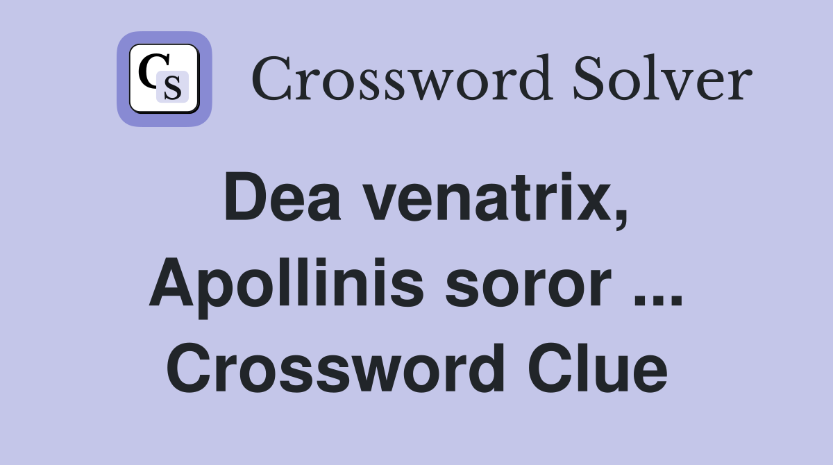 Dea venatrix, Apollinis soror ... Crossword Clue