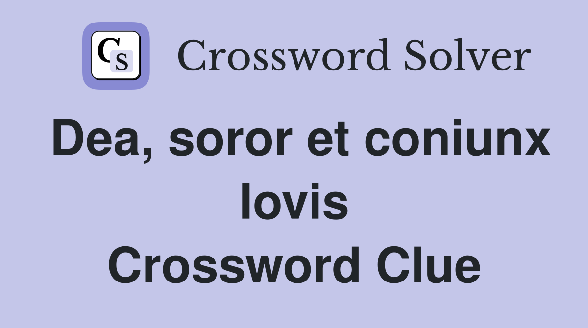 Dea, soror et coniunx Iovis Crossword Clue