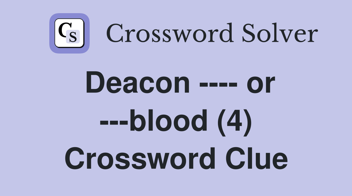 Deacon ---- or ---blood (4) Crossword Clue