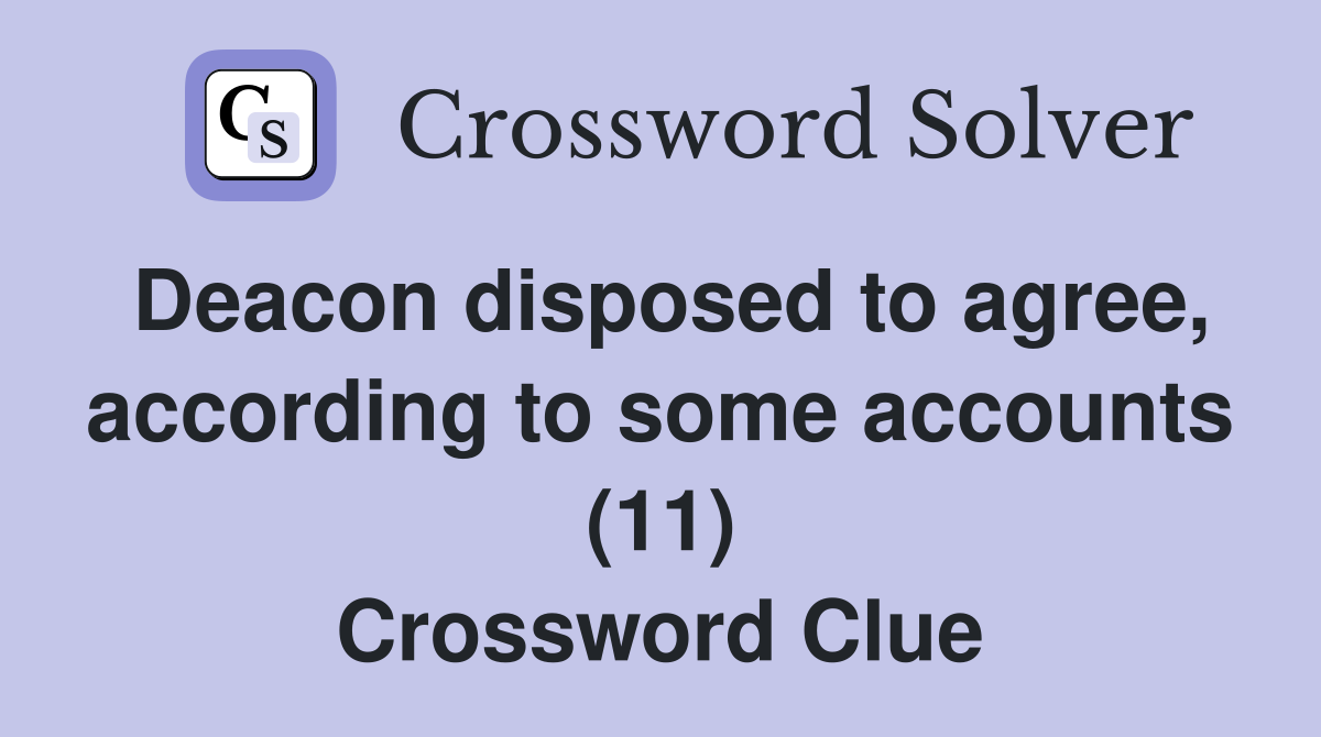 Deacon disposed to agree, according to some accounts (11) Crossword Clue