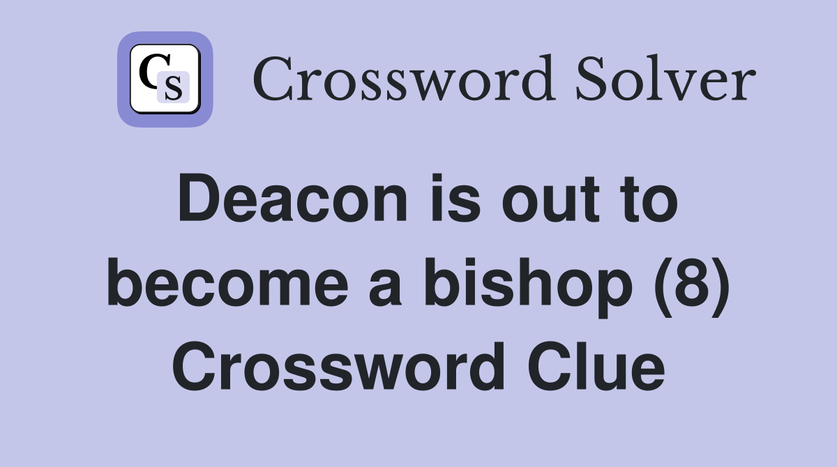 Deacon is out to become a bishop (8) Crossword Clue