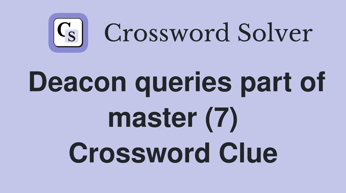 Deacon queries part of master (7) Crossword Clue