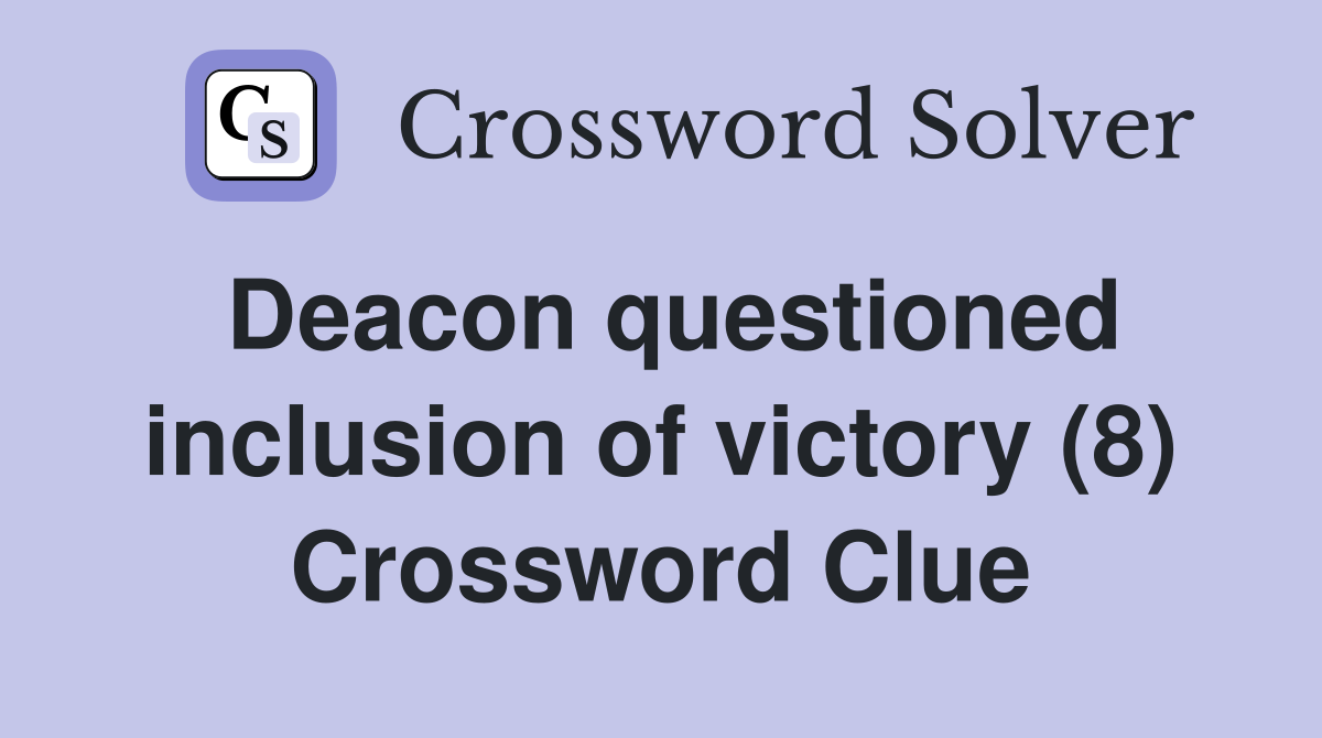 Deacon questioned inclusion of victory (8) Crossword Clue