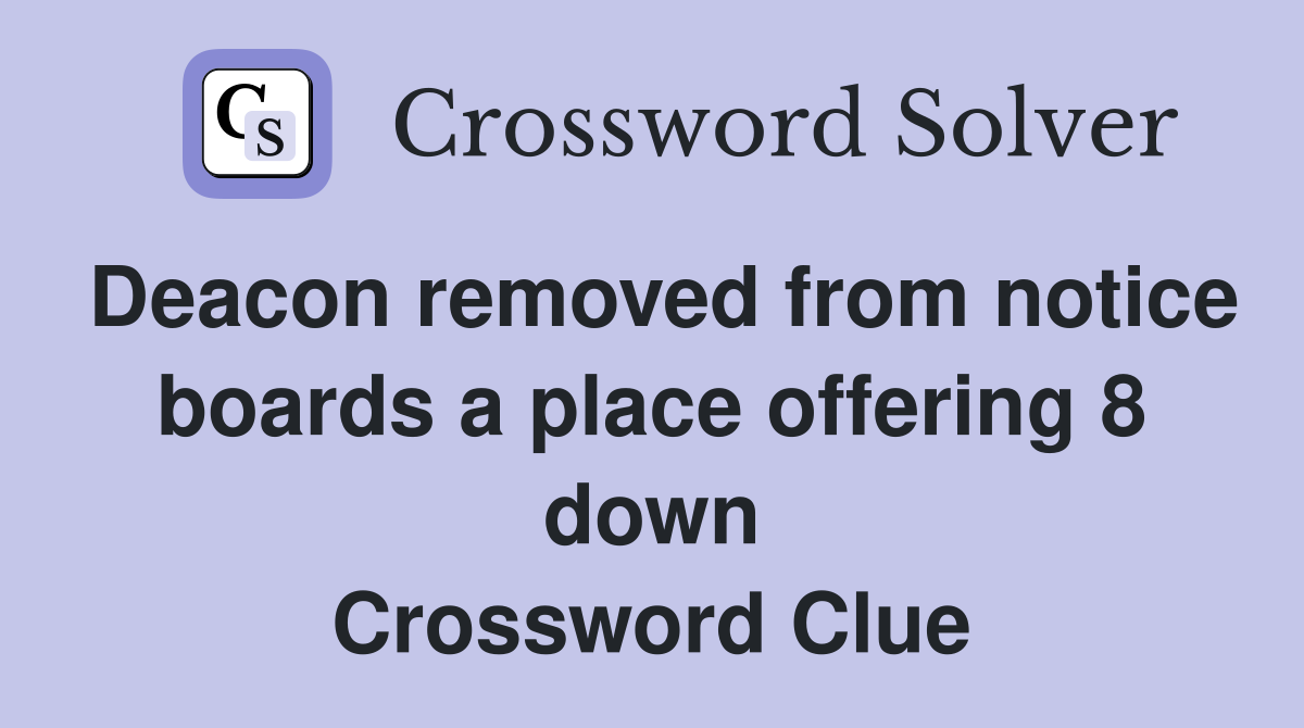 Deacon removed from notice boards a place offering 8 down Crossword Clue