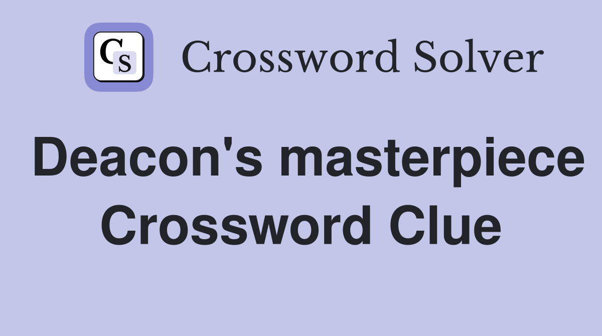Deacon's masterpiece Crossword Clue
