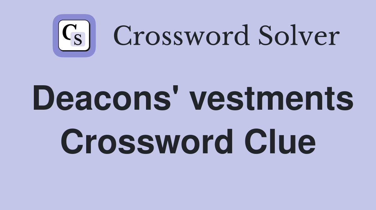 Deacons' vestments Crossword Clue