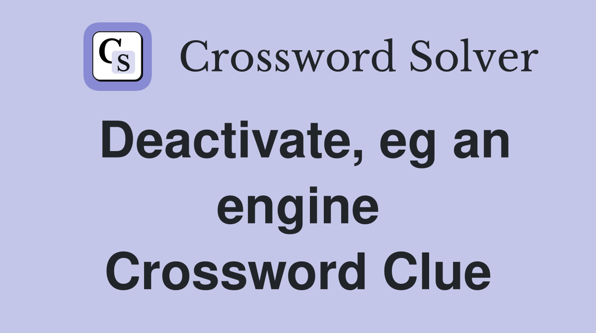 Deactivate, eg an engine Crossword Clue
