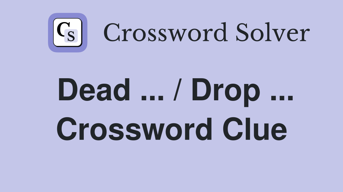Dead ... / Drop ... Crossword Clue