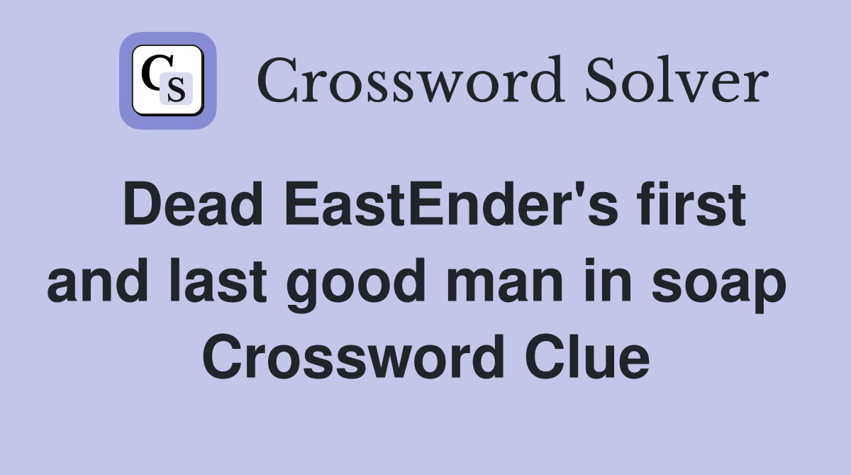 Dead EastEnder's first and last good man in soap  Crossword Clue