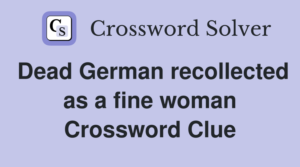 Dead German recollected as a fine woman Crossword Clue