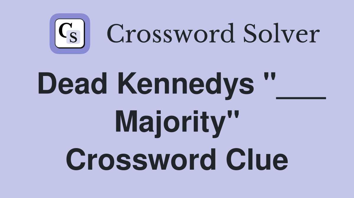 Dead Kennedys "___ Majority" Crossword Clue