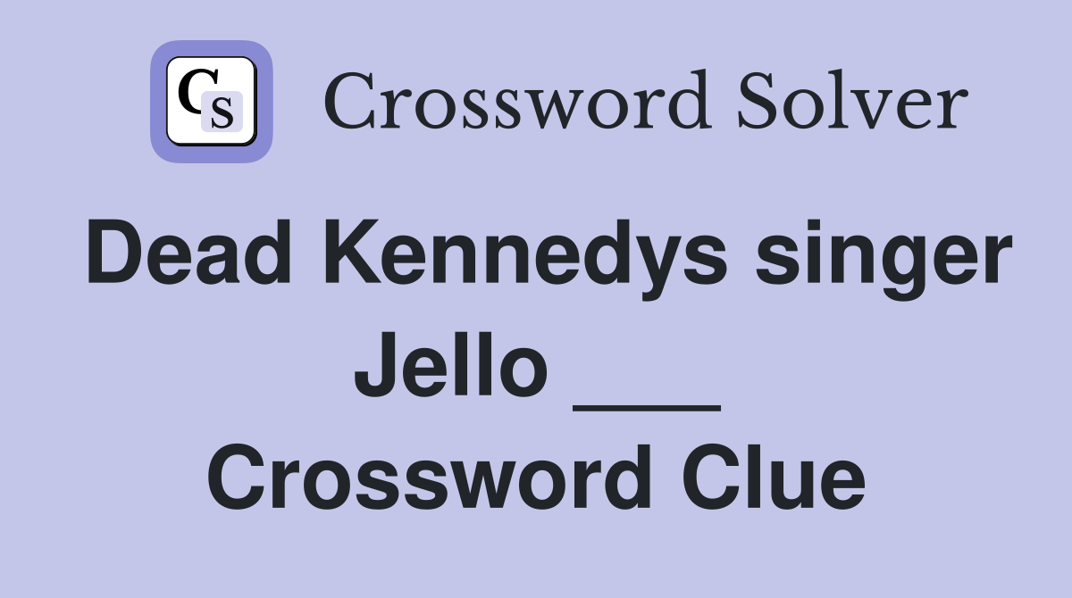 Dead Kennedys singer Jello ___ Crossword Clue