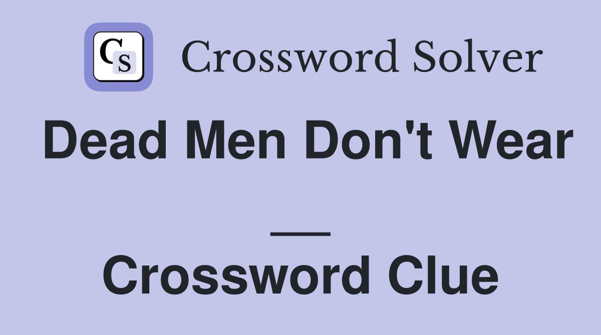 Dead Men Don't Wear __ Crossword Clue
