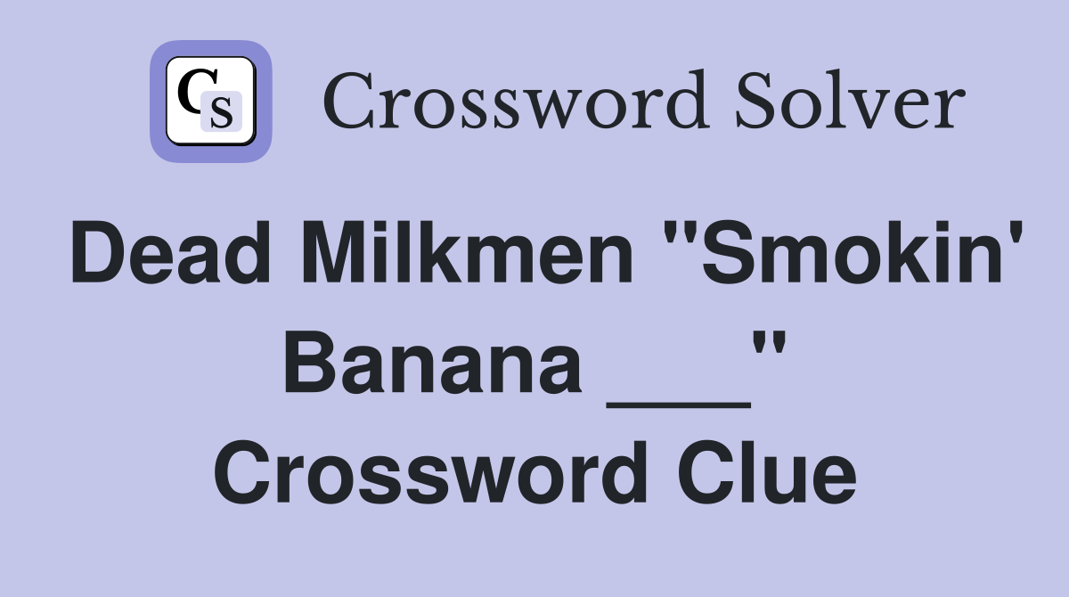Dead Milkmen "Smokin' Banana ___" Crossword Clue