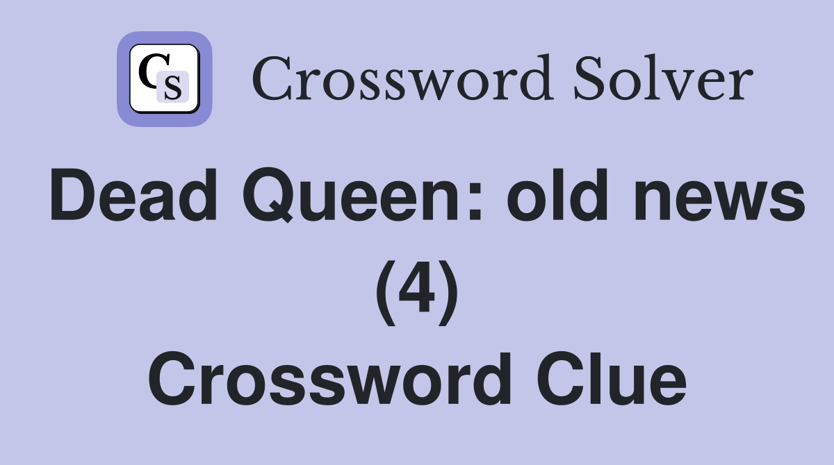 Dead Queen: old news (4) Crossword Clue
