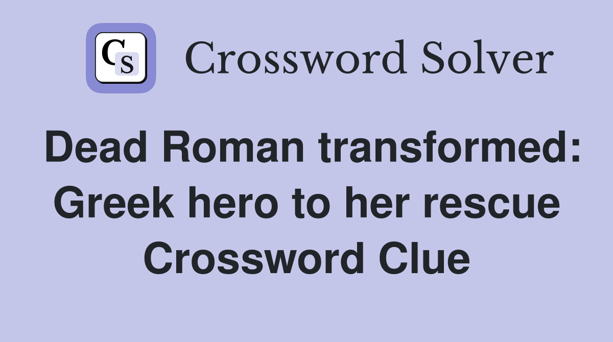 Dead Roman transformed: Greek hero to her rescue Crossword Clue