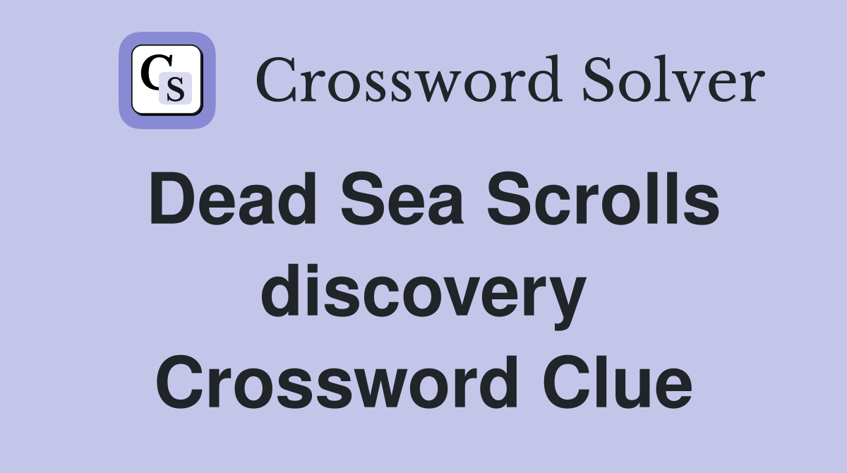 Dead Sea Scrolls discovery Crossword Clue
