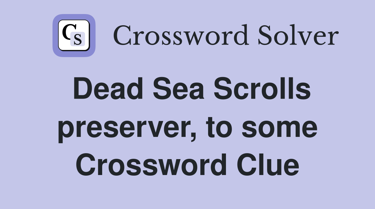 Dead Sea Scrolls preserver, to some Crossword Clue