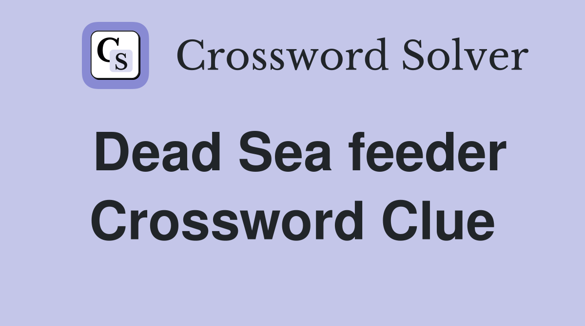 Dead Sea feeder Crossword Clue
