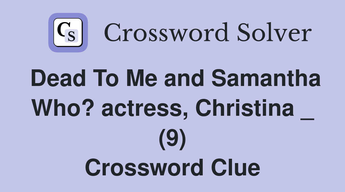 Dead To Me and Samantha Who? actress, Christina _ (9) Crossword Clue
