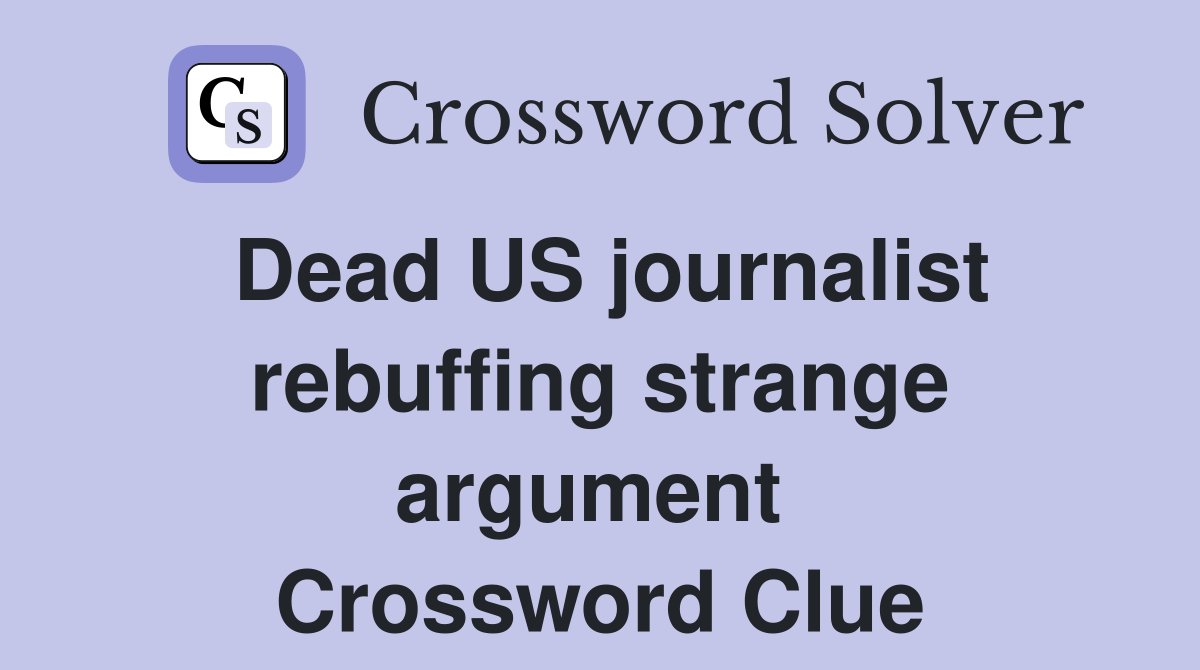 Dead US journalist rebuffing strange argument  Crossword Clue
