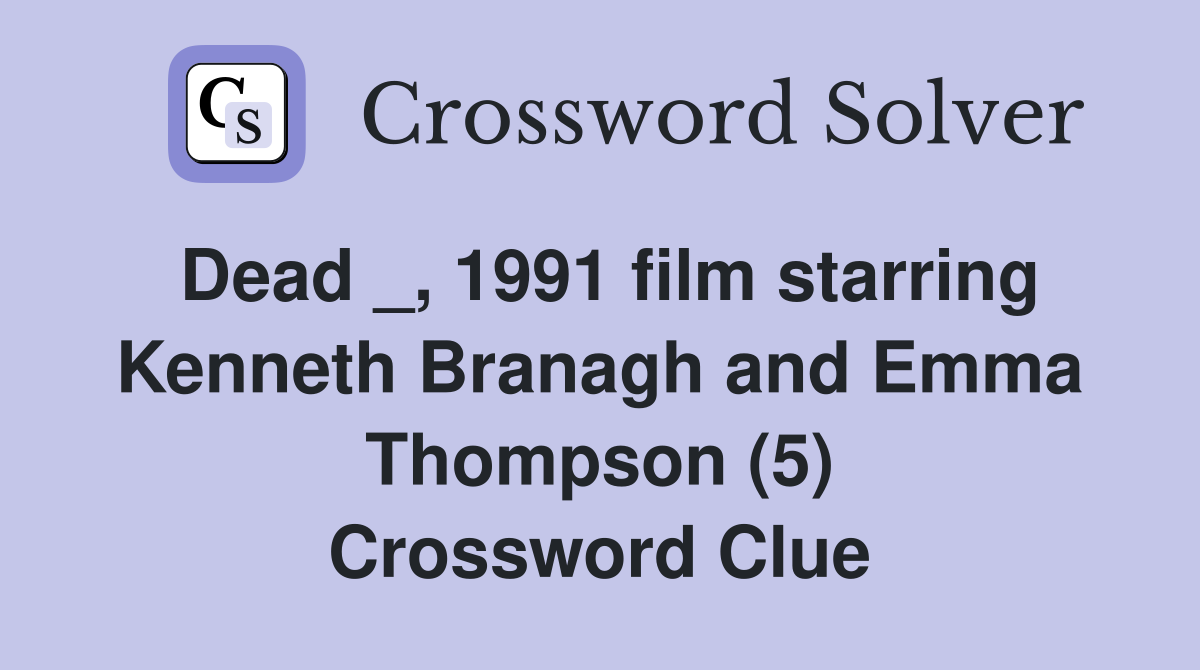 Dead _, 1991 film starring Kenneth Branagh and Emma Thompson (5) Crossword Clue