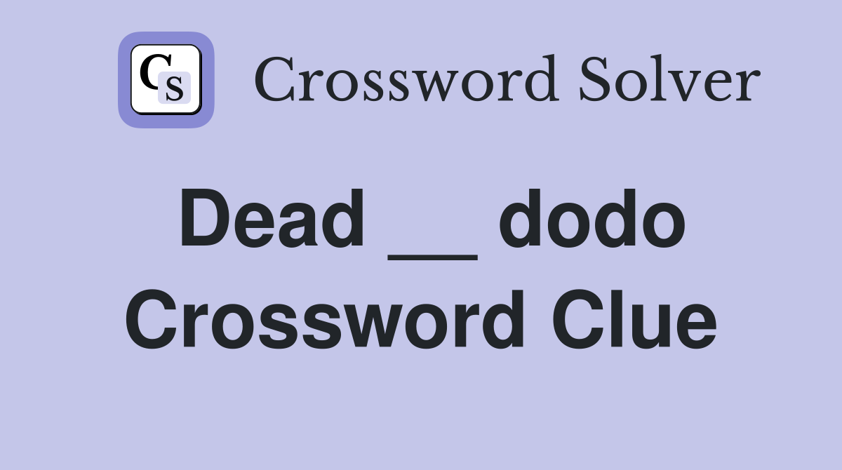 Dead __ dodo Crossword Clue