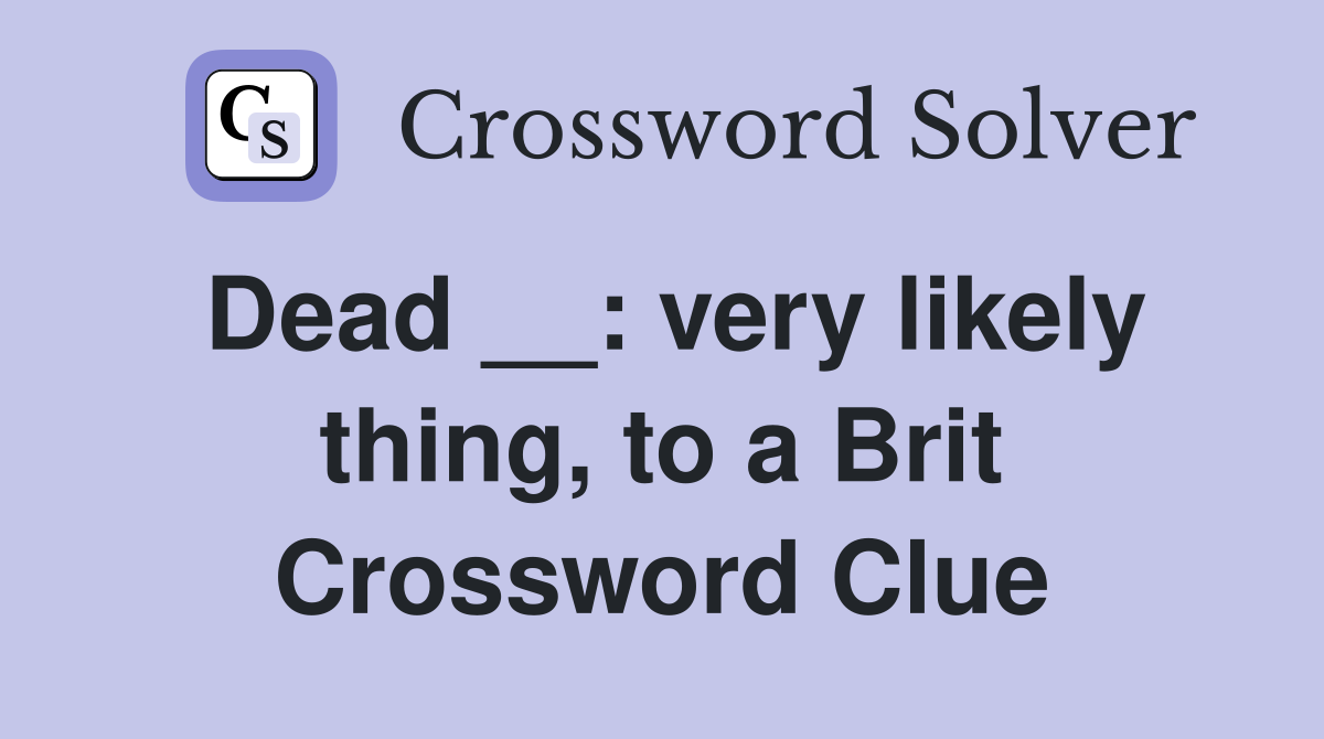 Dead __: very likely thing, to a Brit Crossword Clue