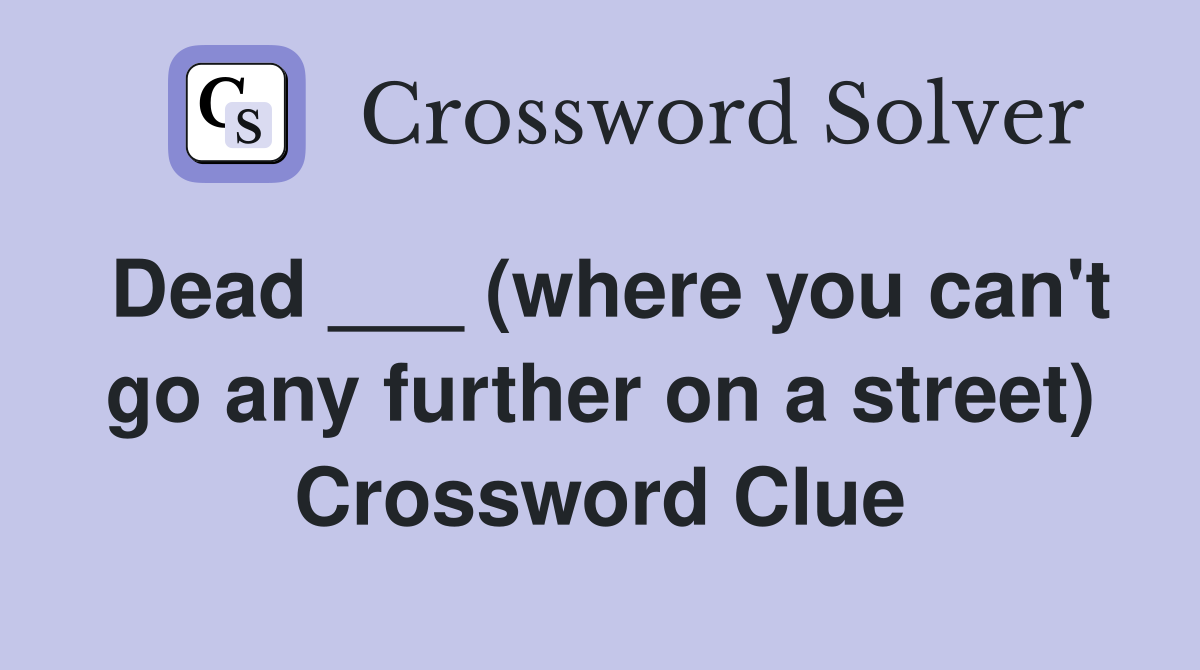 Dead ___ (where you can't go any further on a street) Crossword Clue