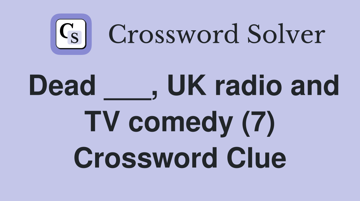 Dead ___, UK radio and TV comedy (7) Crossword Clue