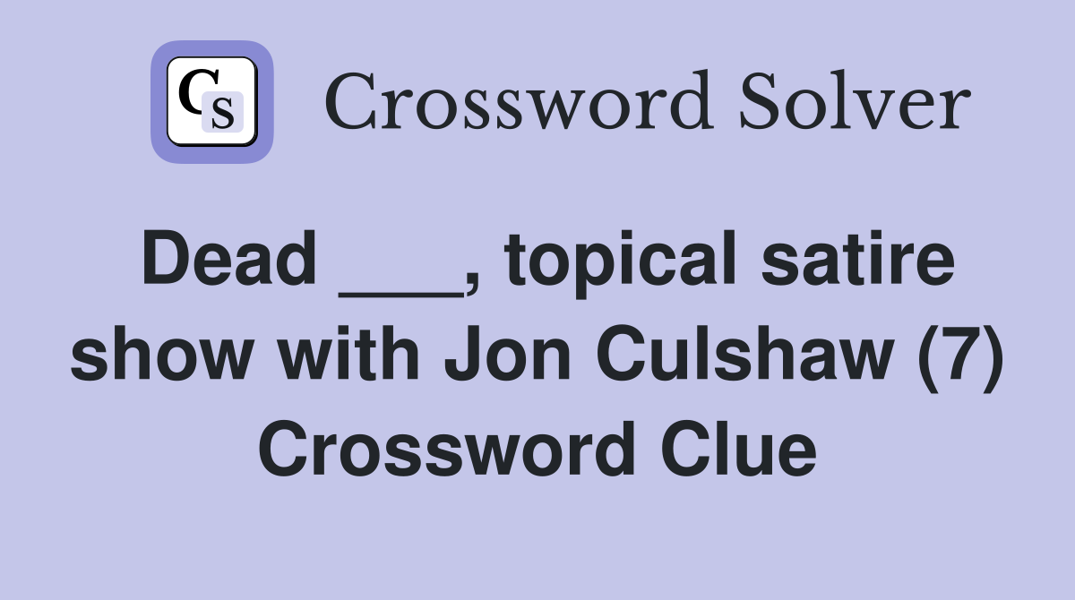 Dead ___, topical satire show with Jon Culshaw (7) Crossword Clue