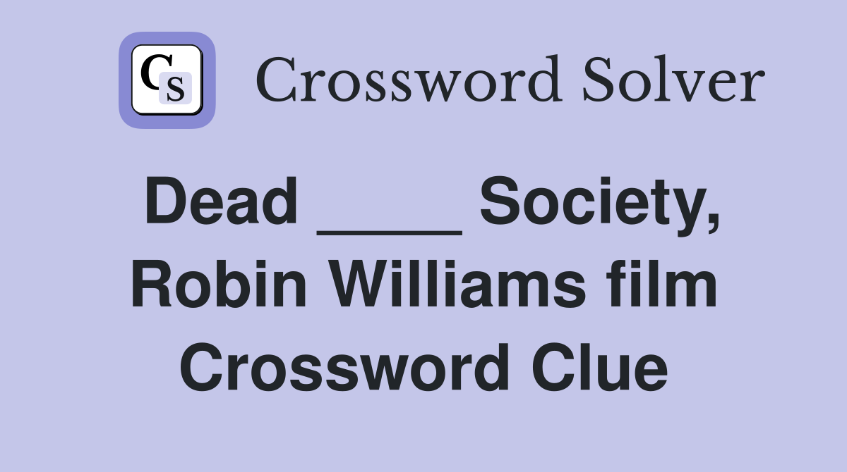 Dead ____ Society, Robin Williams film Crossword Clue