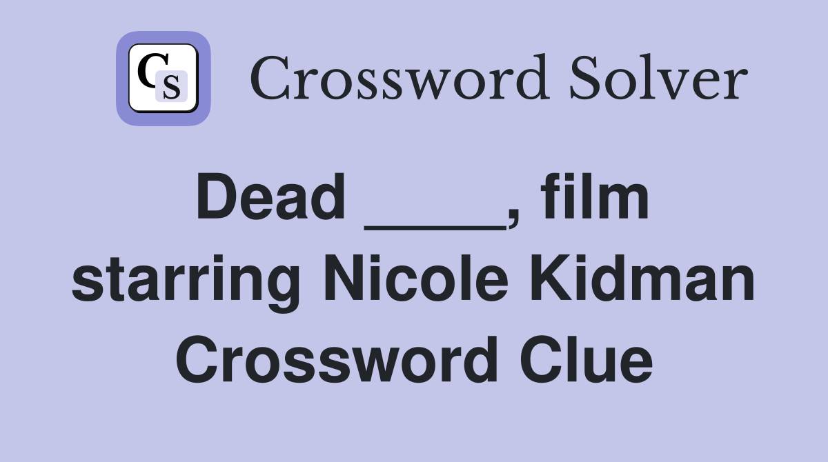 Dead ____, film starring Nicole Kidman Crossword Clue