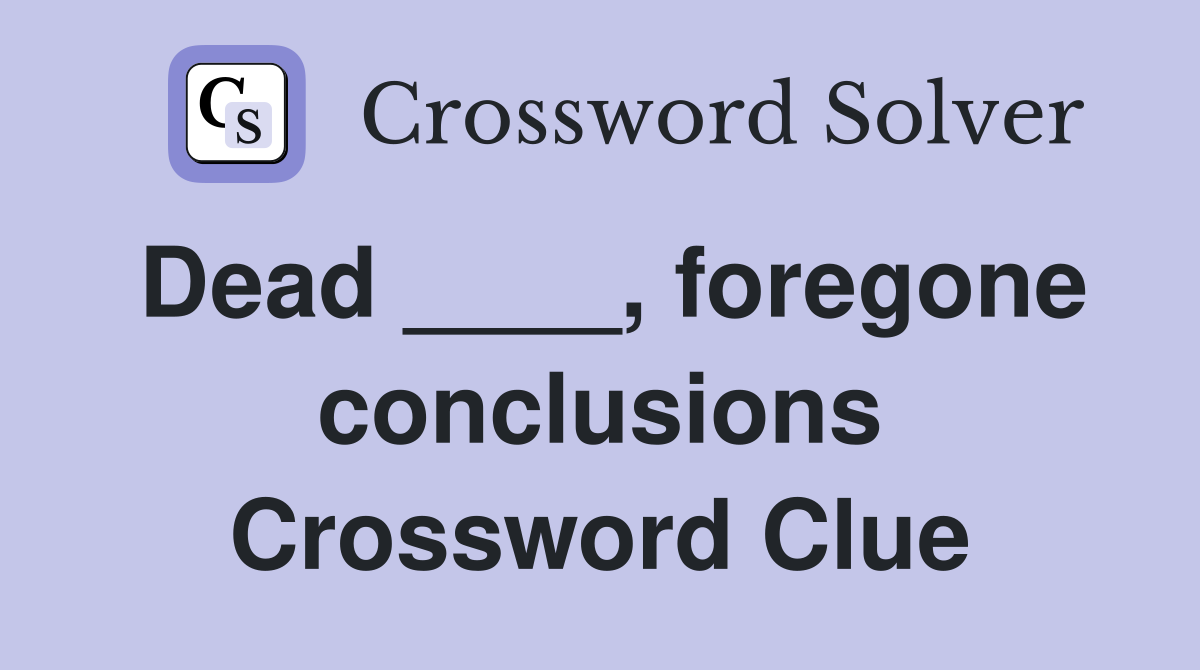 Dead ____, foregone conclusions Crossword Clue