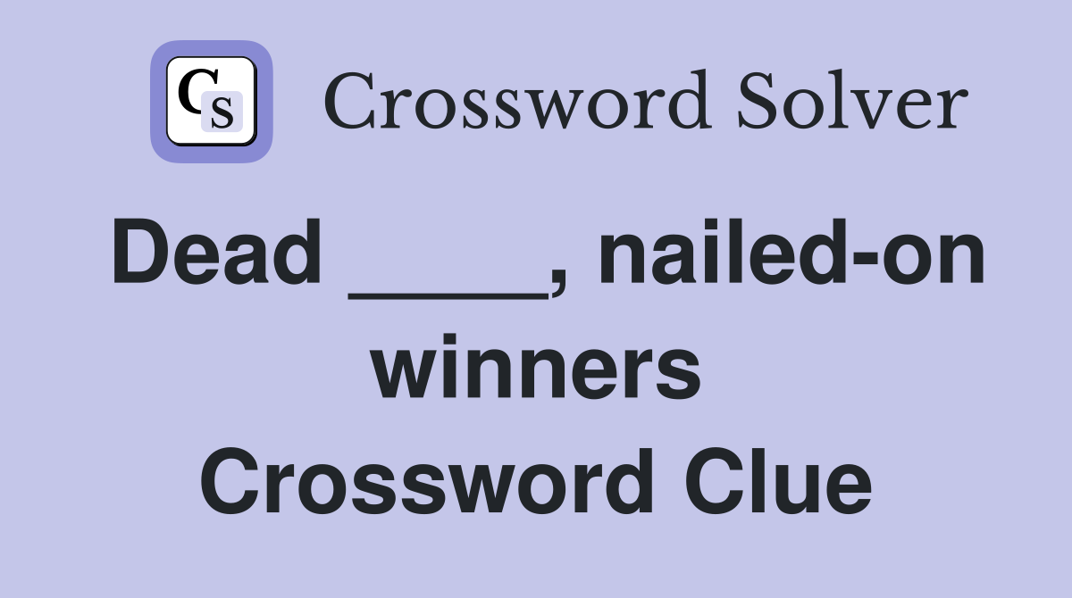 Dead ____, nailed-on winners Crossword Clue