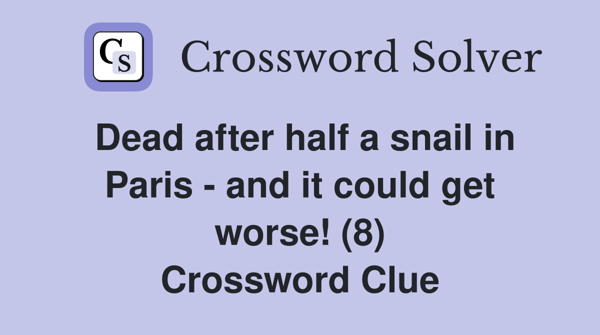 Dead after half a snail in Paris - and it could get worse! (8) Crossword Clue