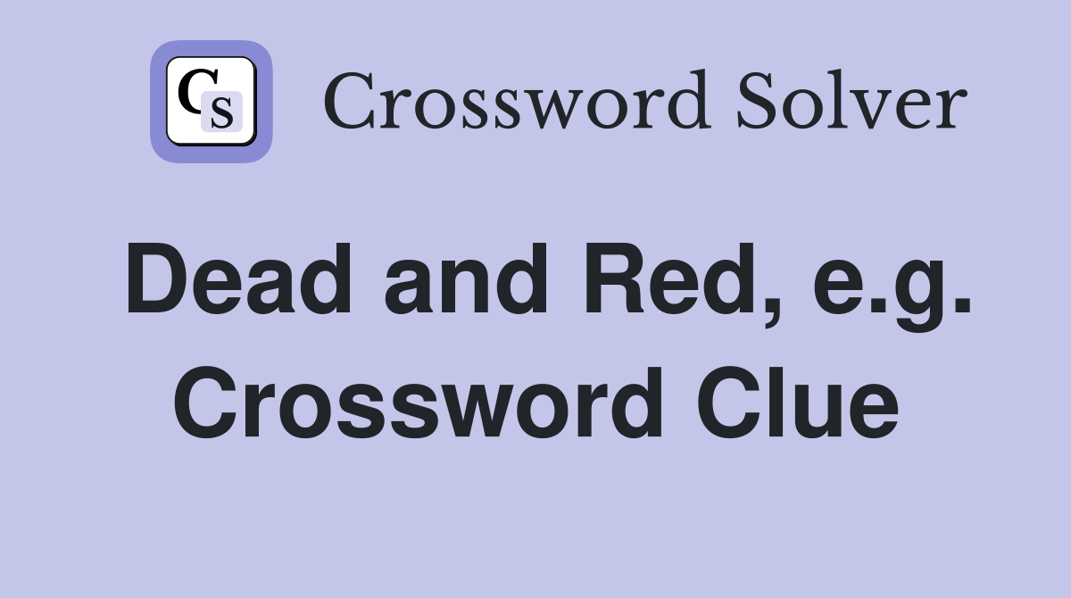 Dead and Red, e.g. Crossword Clue