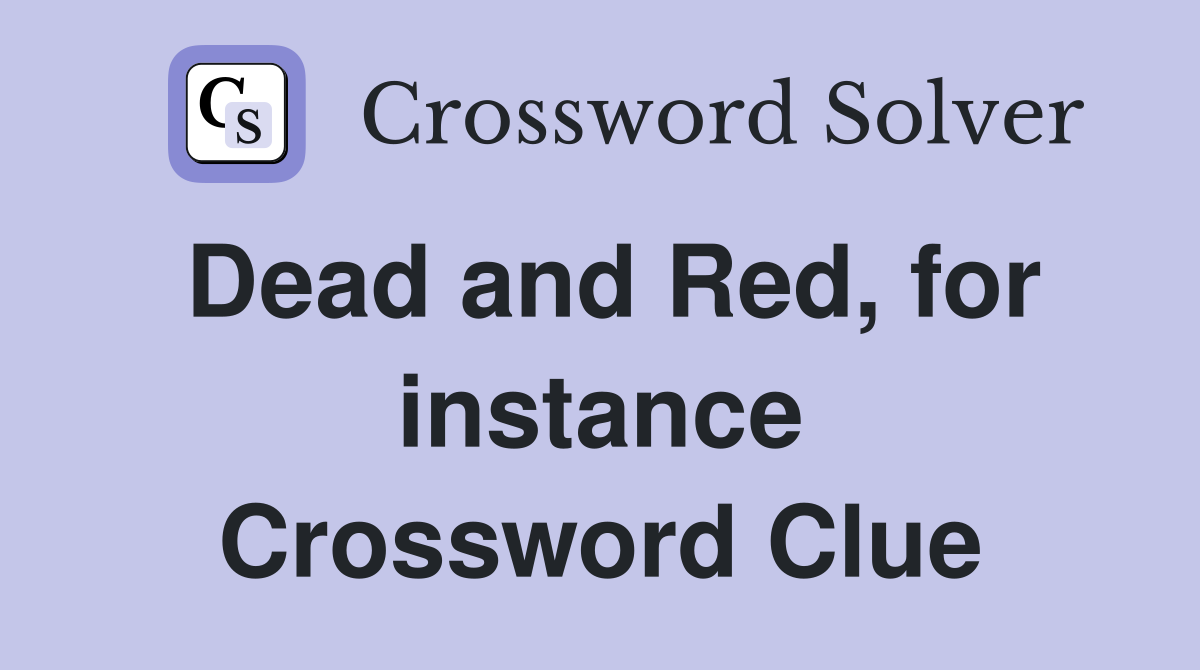 Dead and Red, for instance Crossword Clue