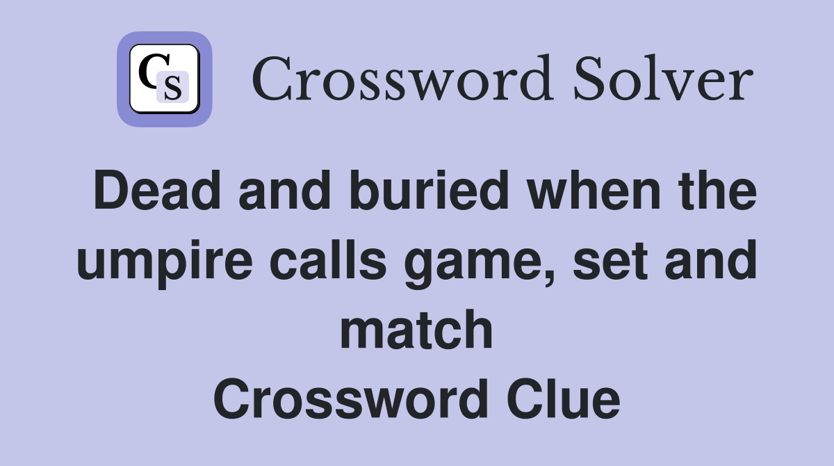 Dead and buried when the umpire calls game, set and match Crossword Clue