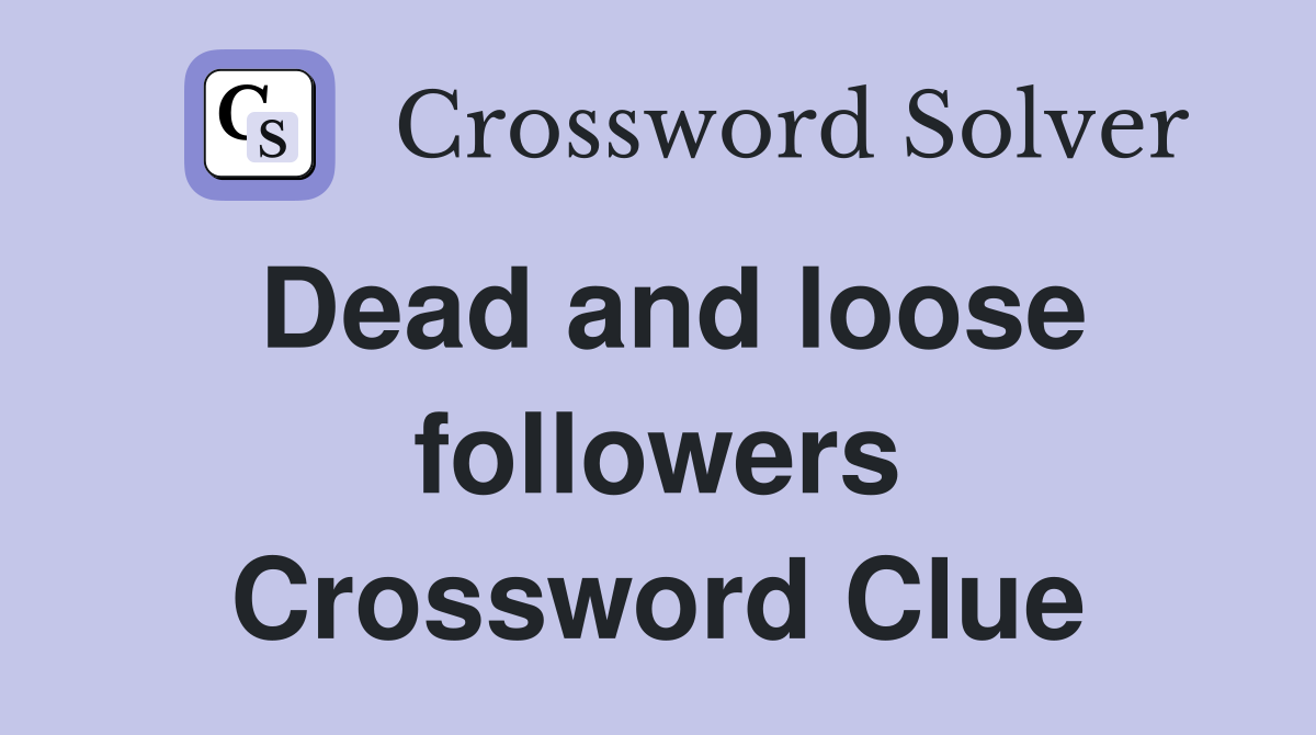 Dead and loose followers Crossword Clue