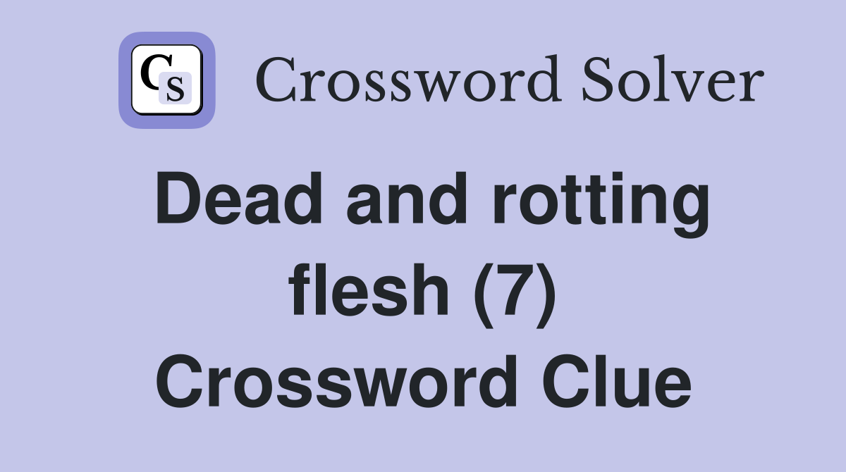 Dead and rotting flesh (7) Crossword Clue