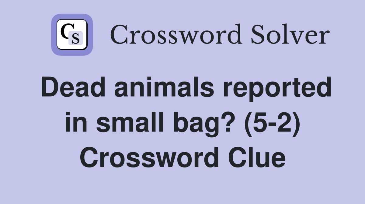 Dead animals reported in small bag? (5-2) Crossword Clue