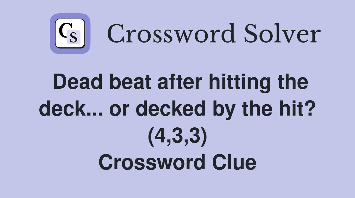 Dead beat after hitting the deck... or decked by the hit? (4,3,3) Crossword Clue