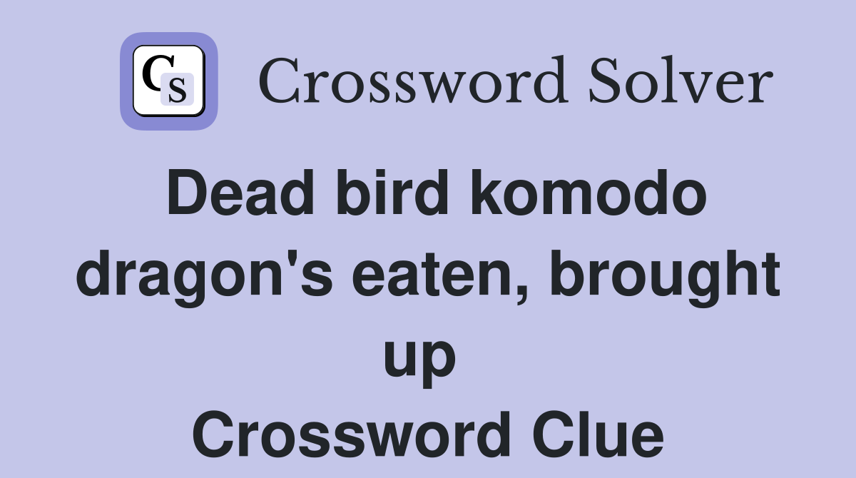 Dead bird komodo dragon's eaten, brought up  Crossword Clue
