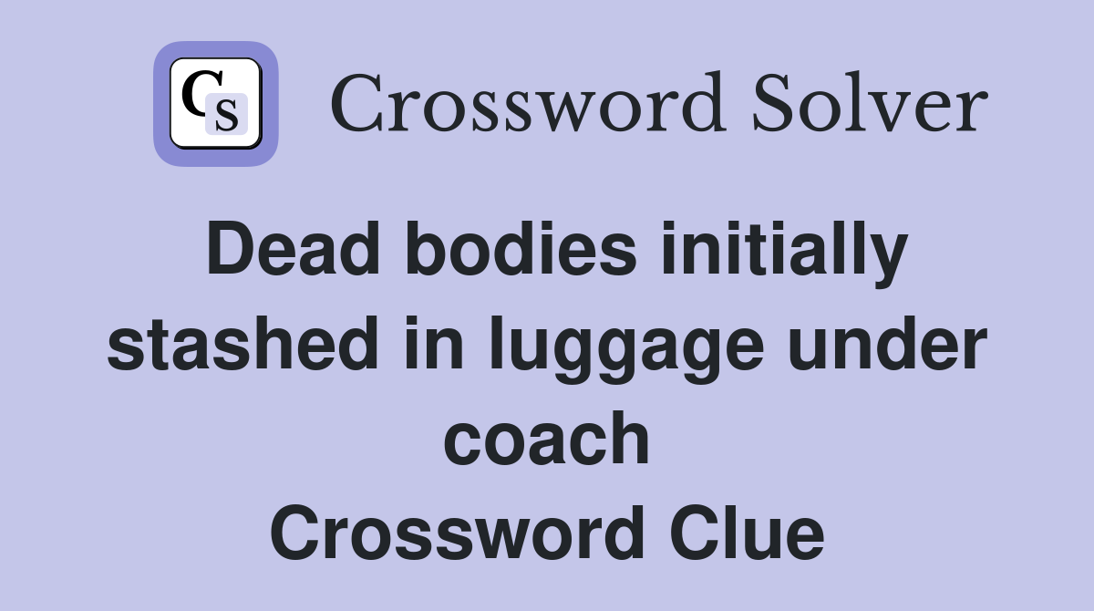 Dead bodies initially stashed in luggage under coach Crossword Clue