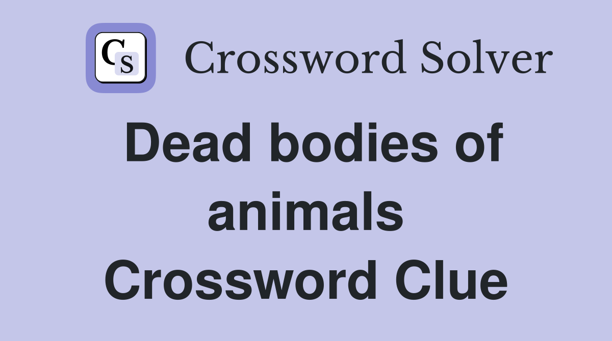 Dead bodies of animals Crossword Clue